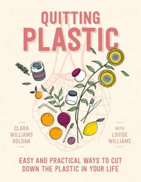 Quitting Plastic: Easy and Practical Ways to Cut Down the Plastic in Your Life - Paperback